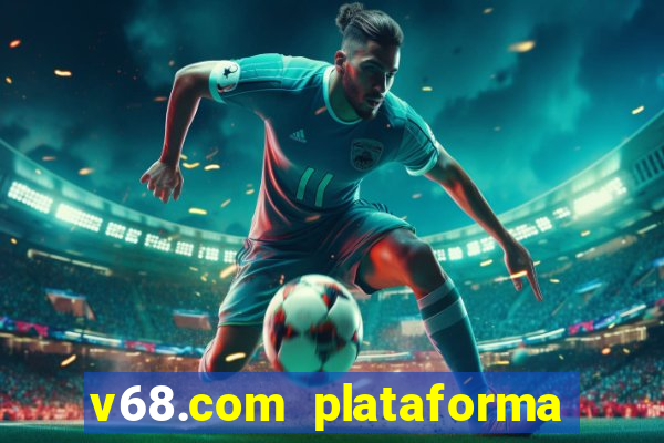 v68.com plataforma de jogos